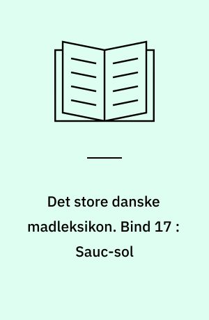 Det store danske madleksikon : alverdens opskrifter fra A-Z. Bind 17 : Sauc-sol