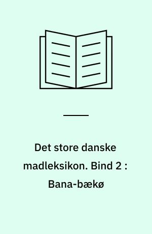 Det store danske madleksikon : alverdens opskrifter fra A-Z. Bind 2 : Bana-bækø