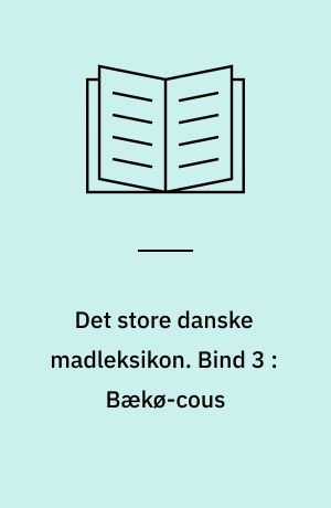 Det store danske madleksikon : alverdens opskrifter fra A-Z. Bind 3 : Bækø-cous