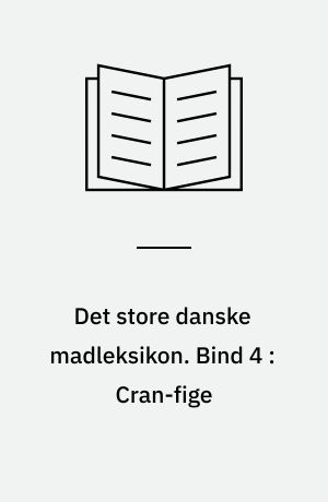 Det store danske madleksikon : alverdens opskrifter fra A-Z. Bind 4 : Cran-fige