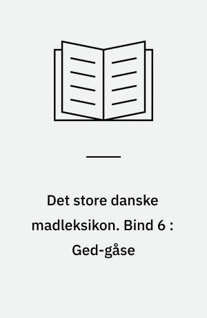 Det store danske madleksikon : alverdens opskrifter fra A-Z. Bind 6 : Ged-gåse