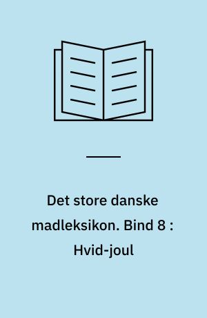 Det store danske madleksikon : alverdens opskrifter fra A-Z. Bind 8 : Hvid-joul