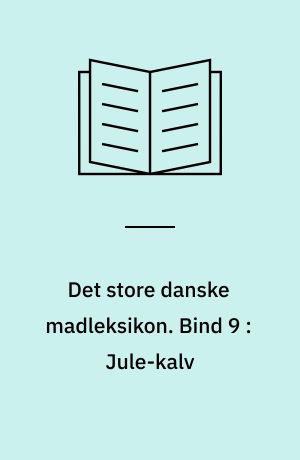 Det store danske madleksikon : alverdens opskrifter fra A-Z. Bind 9 : Jule-kalv