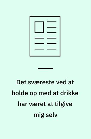 Det sværeste ved at holde op med at drikke har været at tilgive mig selv