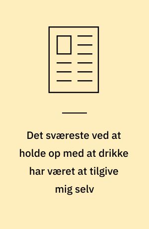 Det sværeste ved at holde op med at drikke har været at tilgive mig selv