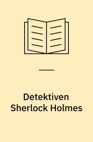 Detektiven Sherlock Holmes : hans liv, sager og æventyr