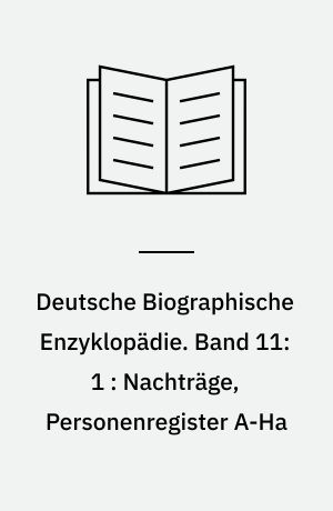 Deutsche Biographische Enzyklopädie : (DBE). Band 11:1 : Nachträge, Personenregister A-Ha