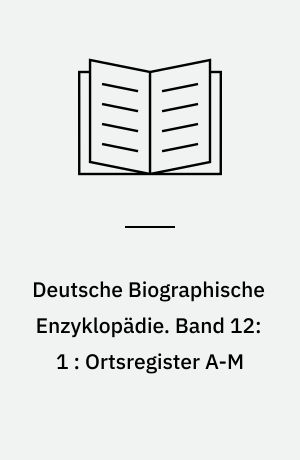 Deutsche Biographische Enzyklopädie : (DBE). Band 12:1 : Ortsregister A-M