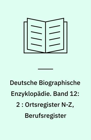 Deutsche Biographische Enzyklopädie : (DBE). Band 12:2 : Ortsregister N-Z, Berufsregister