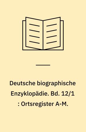 Deutsche biographische Enzyklopädie : (DBE). Bd. 12/1 : Ortsregister A-M.