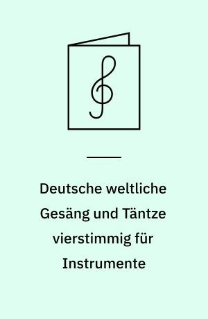 Deutsche weltliche Gesäng und Täntze vierstimmig für Instrumente : SATB