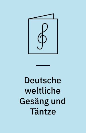 Deutsche weltliche Gesäng und Täntze : vierstimmig für Instrumente = in four parts for instruments