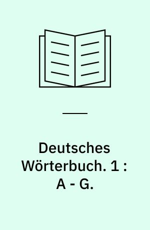 Deutsches Wörterbuch. 1 : A - G.