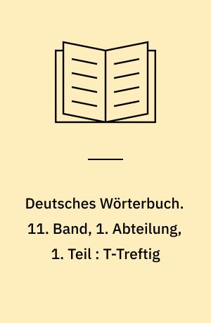 Deutsches Wörterbuch. 11. Band, 1. Abteilung, 1. Teil : T-Treftig