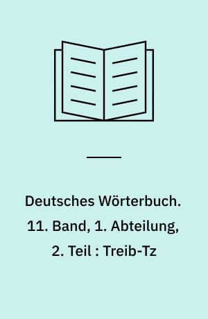 Deutsches Wörterbuch. 11. Band, 1. Abteilung, 2. Teil : Treib-Tz