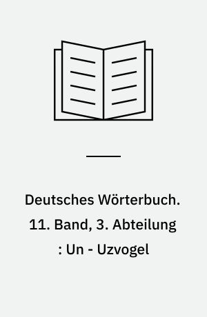 Deutsches Wörterbuch. 11. Band, 3. Abteilung : Un - Uzvogel