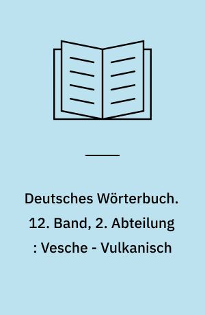Deutsches Wörterbuch. 12. Band, 2. Abteilung : Vesche - Vulkanisch