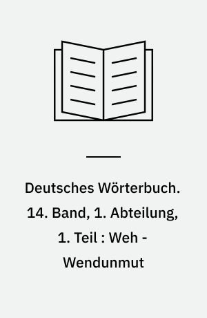 Deutsches Wörterbuch. 14. Band, 1. Abteilung, 1. Teil : Weh - Wendunmut