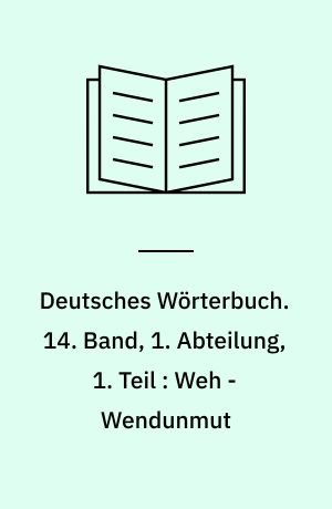 Deutsches Wörterbuch. 14. Band, 1. Abteilung, 1. Teil : Weh - Wendunmut