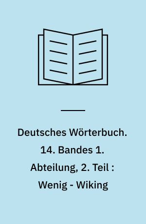 Deutsches Wörterbuch. 14. Bandes 1. Abteilung, 2. Teil : Wenig - Wiking