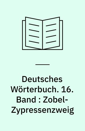 Deutsches Wörterbuch. 16. Band : Zobel-Zypressenzweig