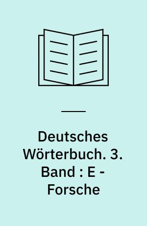 Deutsches Wörterbuch. 3. Band : E - Forsche