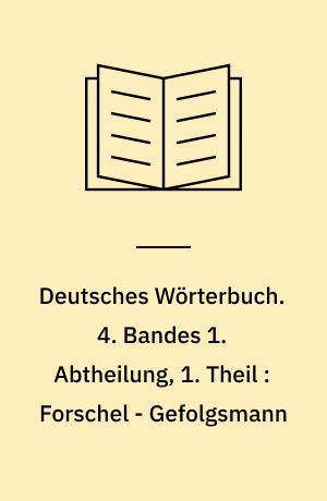 Deutsches Wörterbuch. 4. Bandes 1. Abtheilung, 1. Theil : Forschel - Gefolgsmann