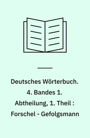 Deutsches Wörterbuch. 4. Bandes 1. Abtheilung, 1. Theil : Forschel - Gefolgsmann