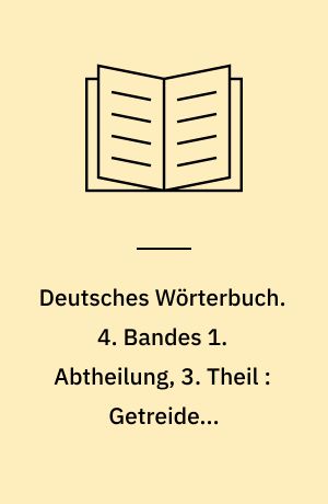 Deutsches Wörterbuch. 4. Bandes 1. Abtheilung, 3. Theil : Getreide - Gewöhniglich