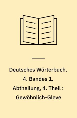 Deutsches Wörterbuch. 4. Bandes 1. Abtheilung, 4. Theil : Gewöhnlich-Gleve