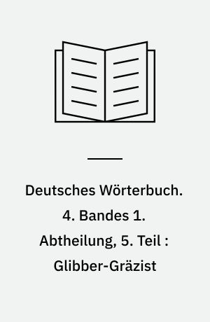 Deutsches Wörterbuch. 4. Bandes 1. Abtheilung, 5. Teil : Glibber-Gräzist