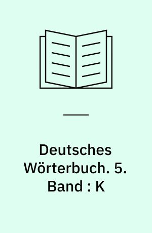 Deutsches Wörterbuch. 5. Band : K
