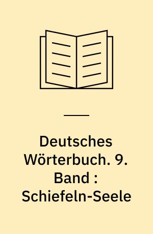 Deutsches Wörterbuch. 9. Band : Schiefeln-Seele
