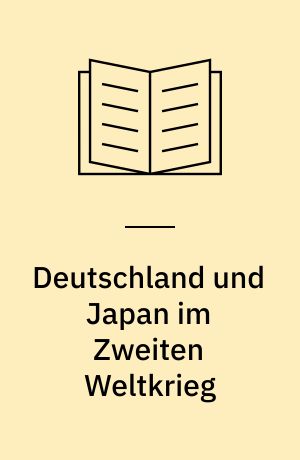 Deutschland und Japan im Zweiten Weltkrieg : vom Angriff auf Pearl Harbor bis zur deutschen Kapitulation