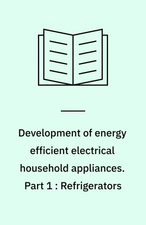 Development of energy efficient electrical household appliances. Part 1 : Refrigerators