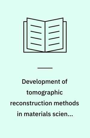 Development of tomographic reconstruction methods in materials science with focus on advanced scanning metods