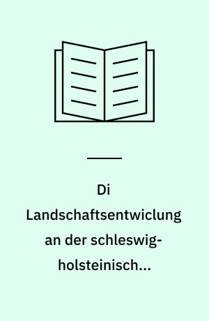 Di Landschaftsentwiclung an der schleswig-holsteinischen Westküste : Dargestellt am Beispiel Nordfriesland : Eine Funktionschronik durch fünf Jahrtausende