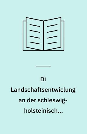 Di Landschaftsentwiclung an der schleswig-holsteinischen Westküste : Dargestellt am Beispiel Nordfriesland : Eine Funktionschronik durch fünf Jahrtausende