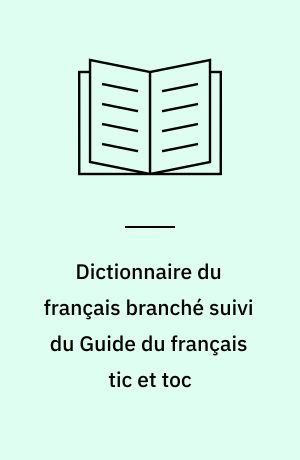 Dictionnaire du français branché suivi du Guide du français tic et toc
