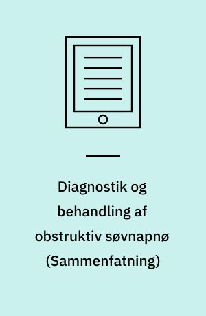 Diagnostik og behandling af obstruktiv søvnapnø : en medicinsk teknologivurdering : \sammenfatning\
