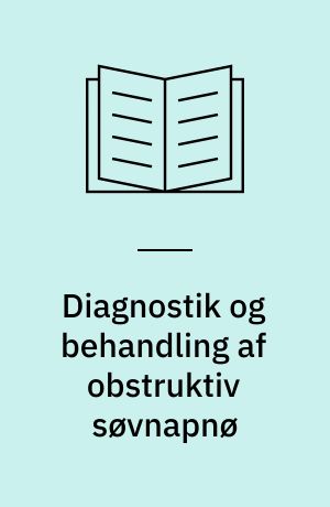 Diagnostik og behandling af obstruktiv søvnapnø : en medicinsk teknologivurdering : sammenfatning