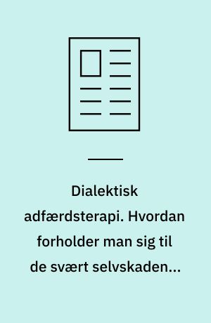 Dialektisk adfærdsterapi. Hvordan forholder man sig til de svært selvskadende patienter?