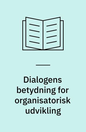 Dialogens betydning for organisatorisk udvikling : ansats til udvikling af et begrebsapparat