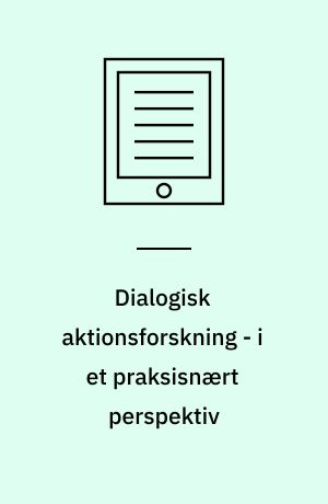 Dialogisk aktionsforskning - i et praksisnært perspektiv