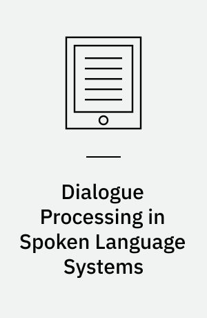 Dialogue Processing in Spoken Language Systems : ECAI'96, Workshop, Budapest, Hungary, August 13, 1996, Revised Papers