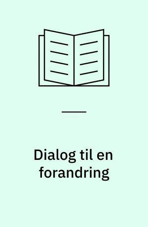 Dialog til en forandring : gør vanskelige samtaler til konstruktive og udviklende dialoger