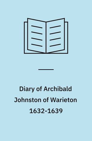 Diary of Archibald Johnston of Warieton 1632-1639
