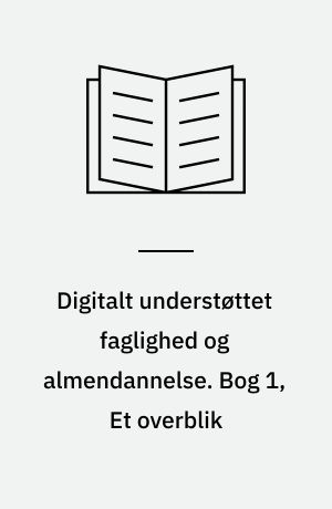 Digitalt understøttet faglighed og almendannelse. Bog 1, Et overblik