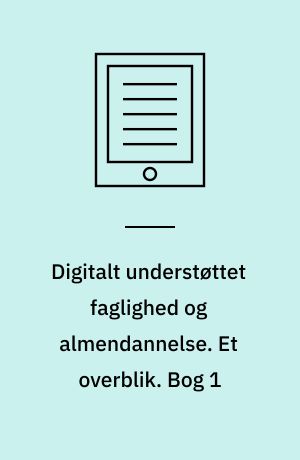 Digitalt understøttet faglighed og almendannelse. Et overblik. Bog 1