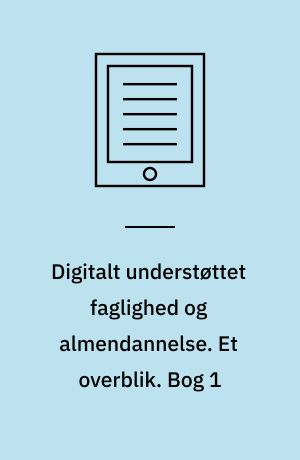 Digitalt understøttet faglighed og almendannelse. Et overblik. Bog 1
